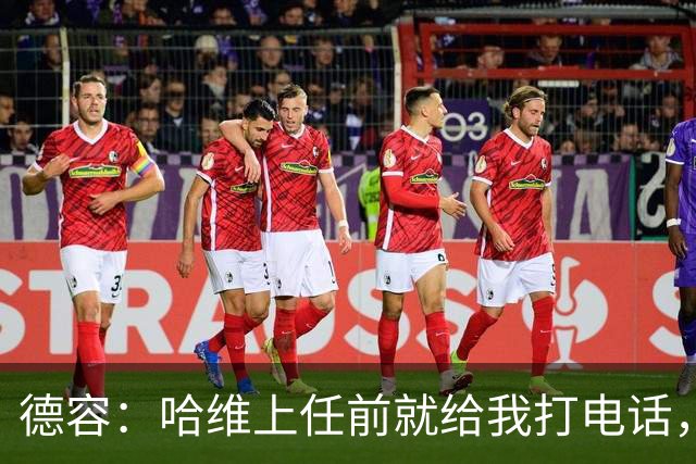 德容：哈维上任前就给我打电话，我们在巴萨合作得很好