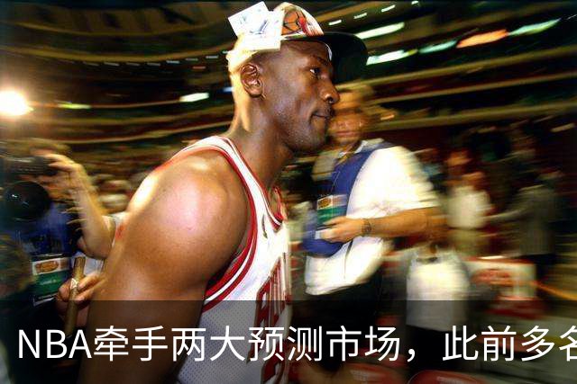 NBA牵手两大预测市场，此前多名球员教练涉赌案